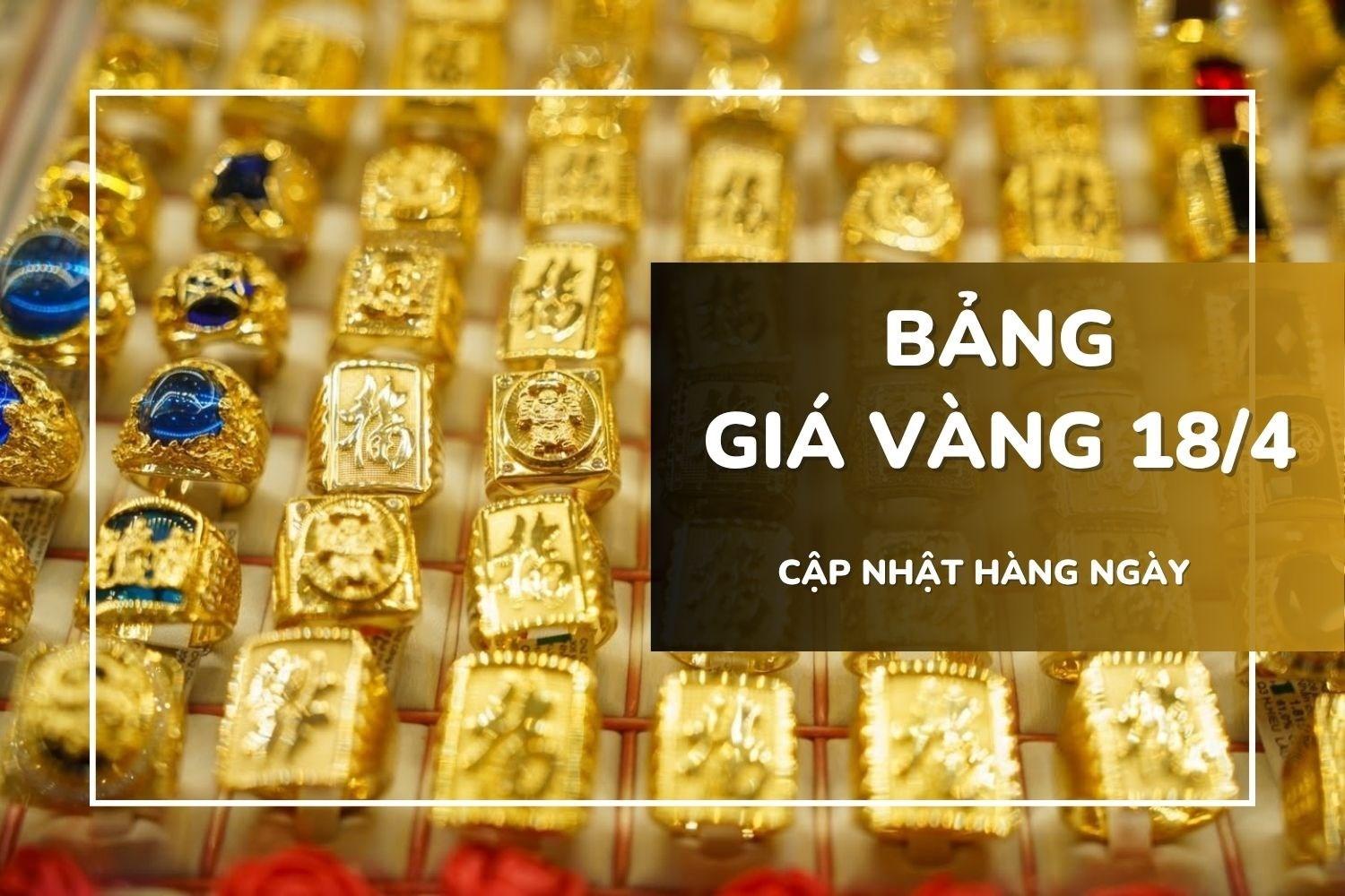 Bảng giá vàng hôm nay 18/4: Vàng SJC, vàng nhẫn và nữ trang đảo chiều tăng 750.000 - 1,5 triệu đồng/lượng