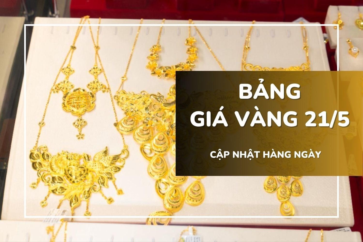 Bảng giá vàng hôm nay 21/5: Vàng SJC, nhẫn trơn và nữ trang quay đầu tăng 500.000 - 1 triệu đồng/lượng
