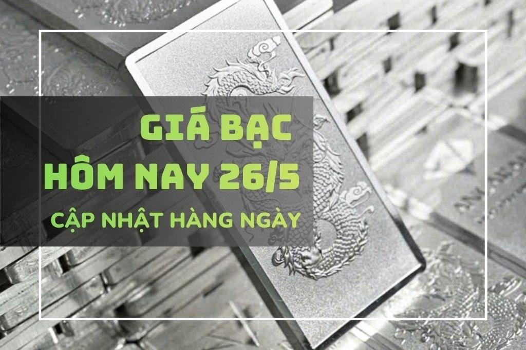 Giá bạc hôm nay 26/5 bạc Phú Quý và Doji giảm hơn 2 triệu đồng/kg