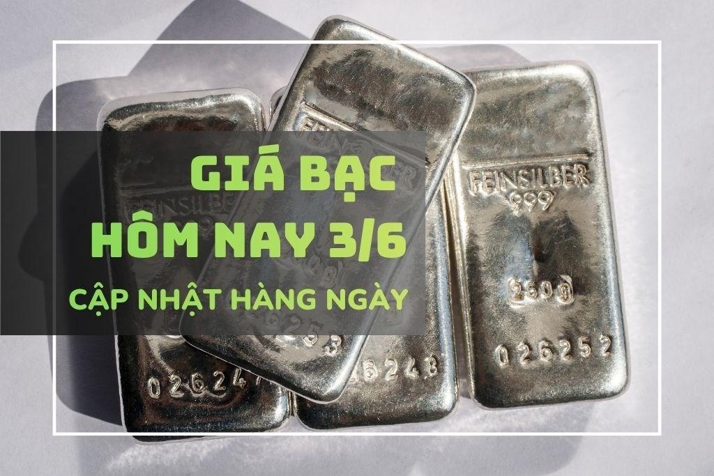 Giá bạc hôm nay 3/6 Phú Quý, Ancarat, Sacombank và DOJI tiếp đà giảm nhẹ