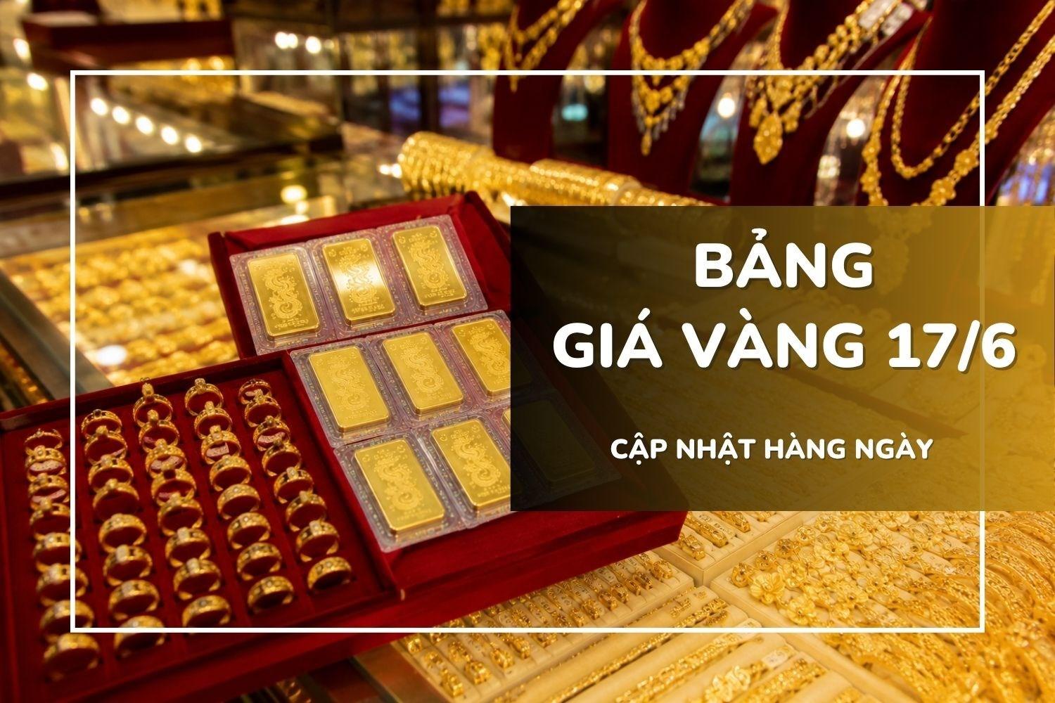 Bảng giá vàng hôm nay 17/6: Vàng SJC và nhẫn trơn leo dốc, tăng tới 1 triệu đồng/lượng